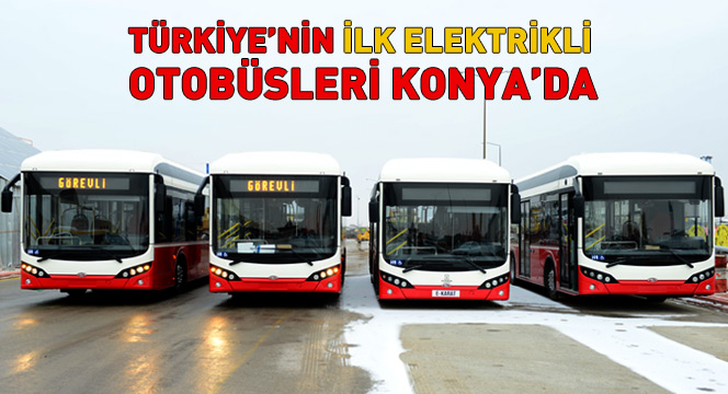 Türkiye'nin İlk Elektrikli Otobüsleri Konya'da