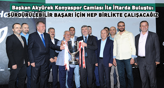 Başkan Akyürek Konyaspor Camiası İle İftarda Buluştu