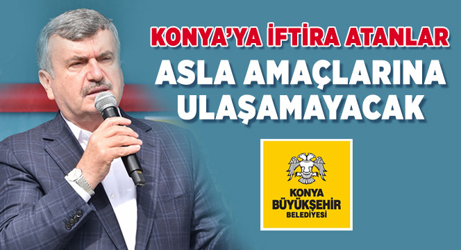 Konya'ya İftira Atanlar Asla Amaçlarına Ulaşamayacak