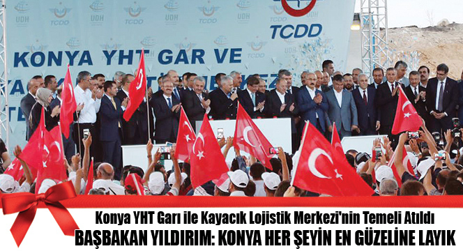 Konya YHT Garı ile Kayacık Lojistik Merkezi nin Temeli Atıldı