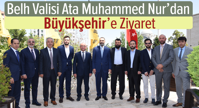 Belh Valisi Ata Muhammed Nur'dan Büyükşehir'e Ziyaret