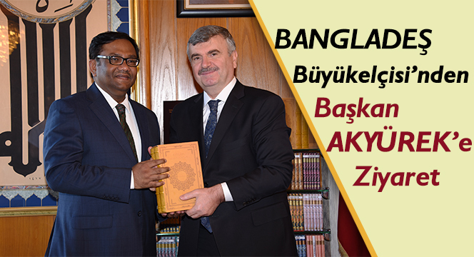                          Bangladeş Büyükelçisi'nden Başkan Akyürek'e Ziyaret