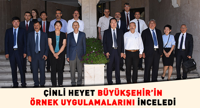 Çinli Heyet Büyükşehir'in Örnek Uygulamalarını İnceledi