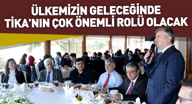 'Ülkemizin Geleceğinde TİKA'nın Çok Önemli Rolü Olacak'