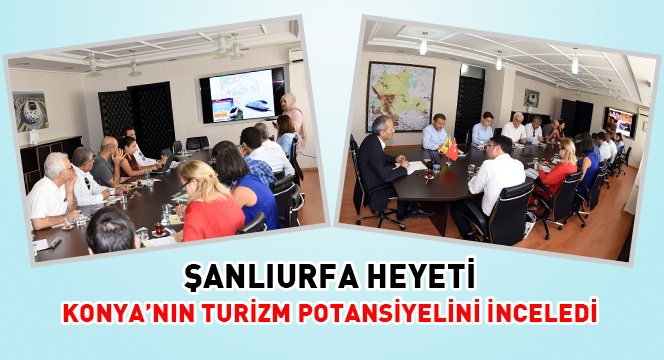 Şanlıurfa Heyeti Konya'nın Turizm Potansiyelini İnceledi