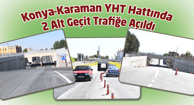 Konya ' Karaman YHT Hattında 2 Alt Geçit Trafiğe Açıldı 