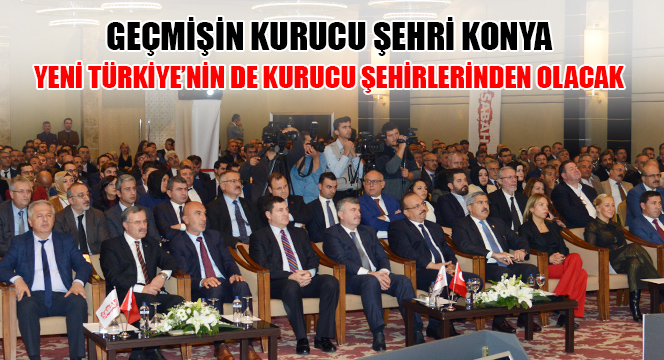 Geçmişin Kurucu Şehri Konya Yeni Türkiye'nin de Kurucu Şehirlerinden Olacak