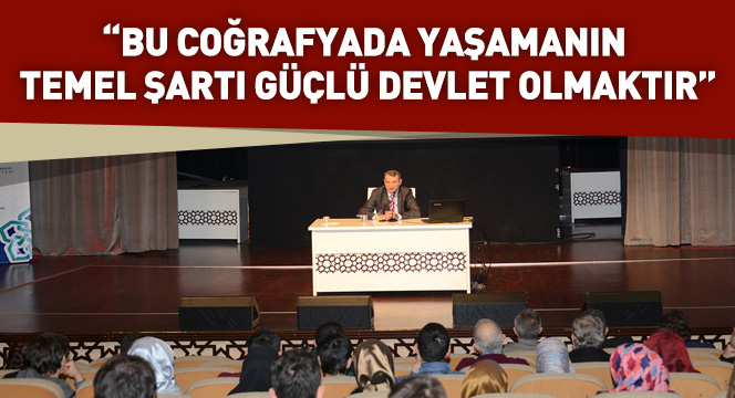 'Bu Coğrafyada Yaşamanın Temel Şartı Güçlü Devlet Olmaktır'