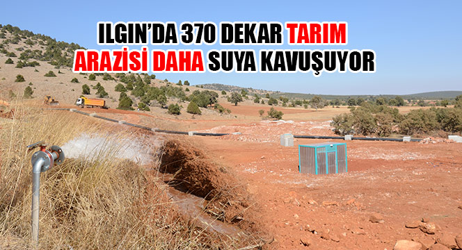 Ilgın'da 370 Dekar Tarım Arazisi Daha Suya Kavuşuyor