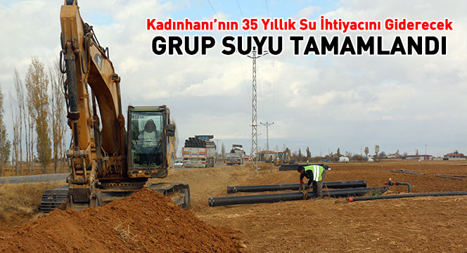 Kadınhanı'nın 35 Yıllık Su İhtiyacını Giderecek Grup Suyu Tamamlandı