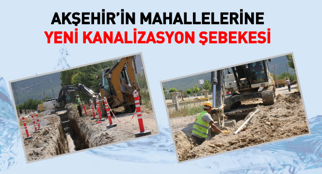 Akşehir'in Mahallelerine Yeni Kanalizasyon Şebekesi