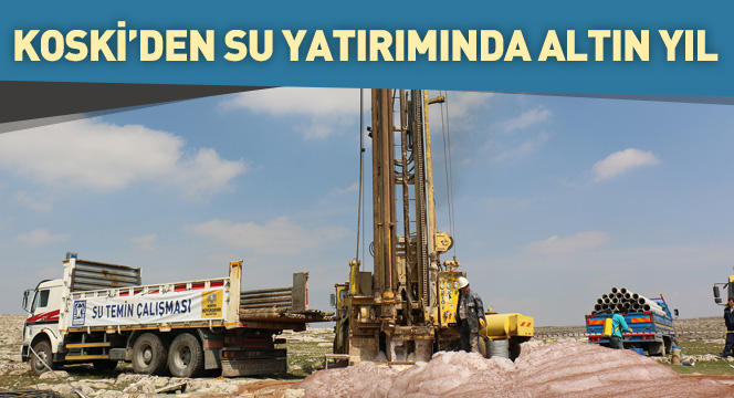 KOSKİ'den Su Yatırımında Altın Yıl