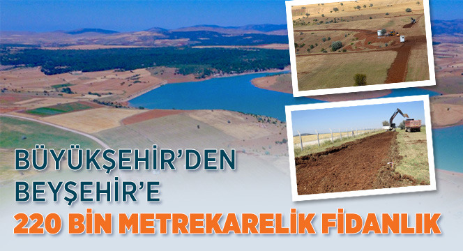 Büyükşehir'den Beyşehir'e 220 Bin Metrekarelik Fidanlık