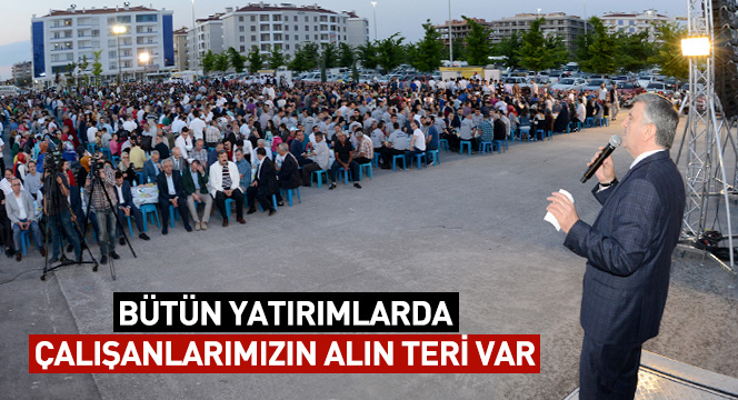 Bütün Yatırımlarda Çalışanlarımızın Alın Teri Var