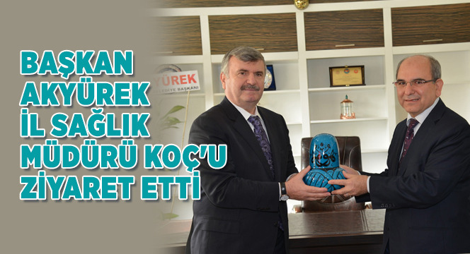 Başkan Akyürek'ten İl Sağlık Müdürü Koç'a Ziyaret