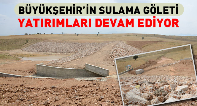 Büyükşehir'in Sulama Göleti Yatırımları Devam Ediyor