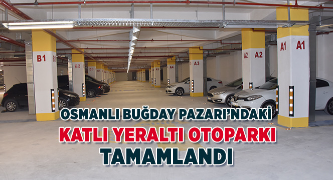 Osmanlı Buğday Pazarı'ndaki Katlı Yeraltı Otoparkı Tamamlandı