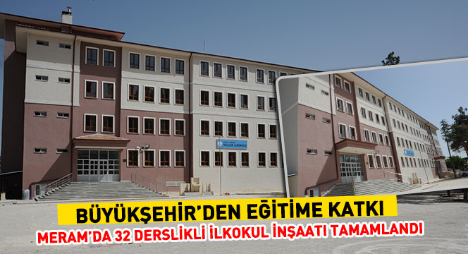 Meram'da 32 Derslikli İlkokul İnşaatı Tamamlandı