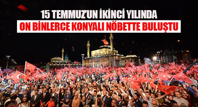 15 Temmuz'un İkinci Yılında On Binlerce Konyalı Nöbette Buluştu