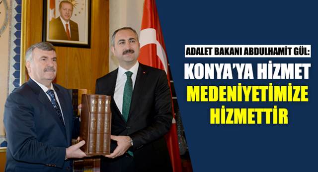 Adalet Bakanı Abdulhamit Gül: Konya'ya Hizmet Medeniyetimize Hizmettir