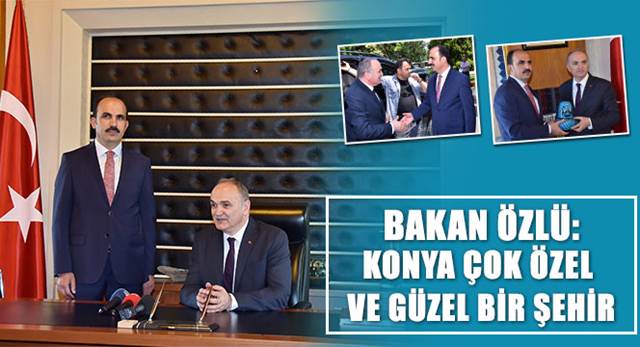 Bakan Özlü: Konya Çok Özel ve Güzel Bir Şehir