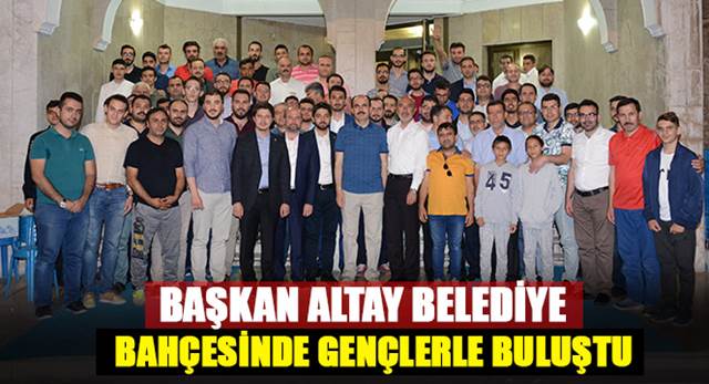 Başkan Altay Belediye Bahçesinde Gençlerle Buluştu
