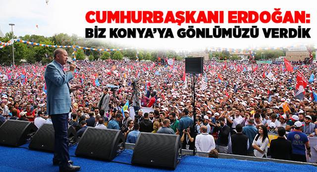 Cumhurbaşkanı Erdoğan: Biz Konya'ya Gönlümüzü Verdik