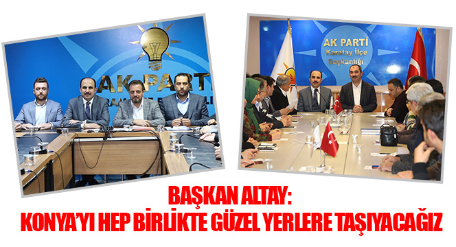 Başkan Altay: Konya'yı Hep Birlikte Güzel Yerlere Taşıyacağız