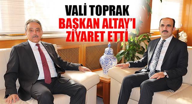 Vali Toprak Başkan Altay'ı Ziyaret Etti