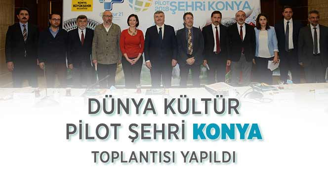 'Dünya Kültür Pilot Şehri Konya' Toplantısı Yapıldı