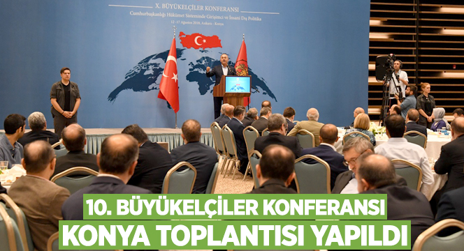 10. Büyükelçiler Konferansı Konya Toplantısı Yapıldı