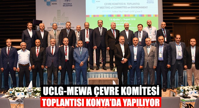 UCLG-MEWA Çevre Komitesi Toplantısı Konya'da Yapılıyor