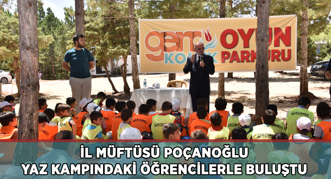 İl Müftüsü Poçanoğlu Yaz Kampındaki Öğrencilerle Buluştu 