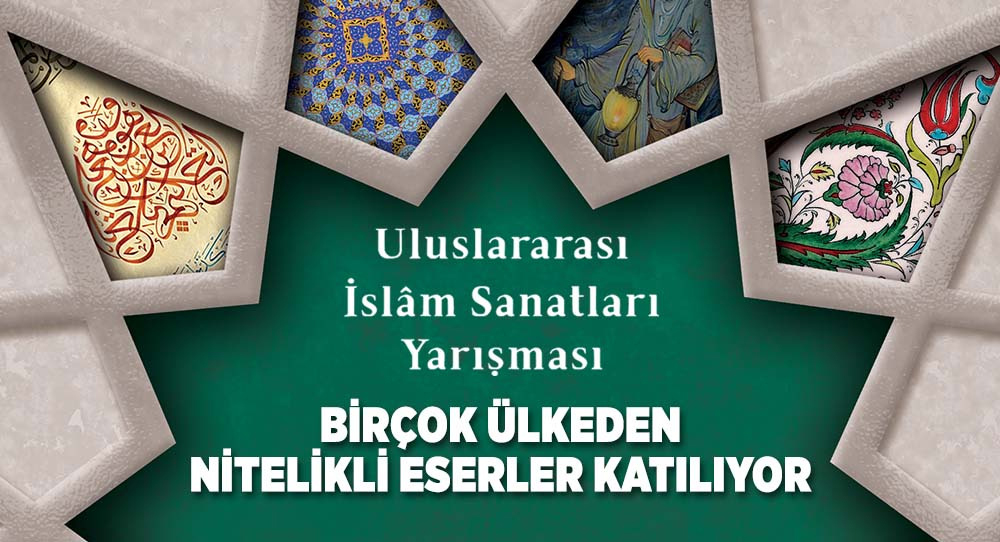 Uluslararası İslam Sanatları Yarışması'na Birçok Ülkeden Nitelikli Eserler Katılıyor