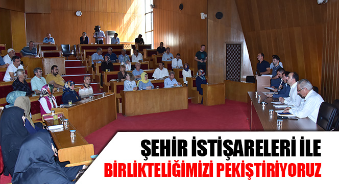 Şehir İstişareleri ile Birlikteliğimizi Pekiştiriyoruz