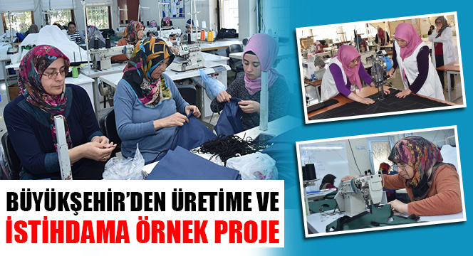 Büyükşehir'den Üretime ve İstihdama Örnek Proje