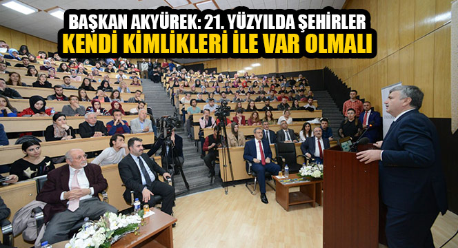 21. Yüzyılda Şehirler Kendi Kimlikleri ile Var Olmalı