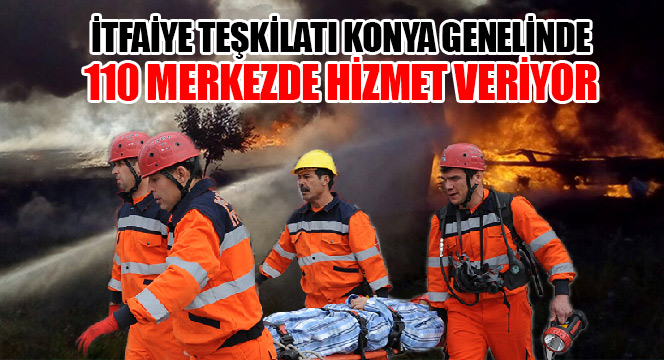 İtfaiye Teşkilatı Konya Genelinde 110 Merkezde Hizmet Veriyor