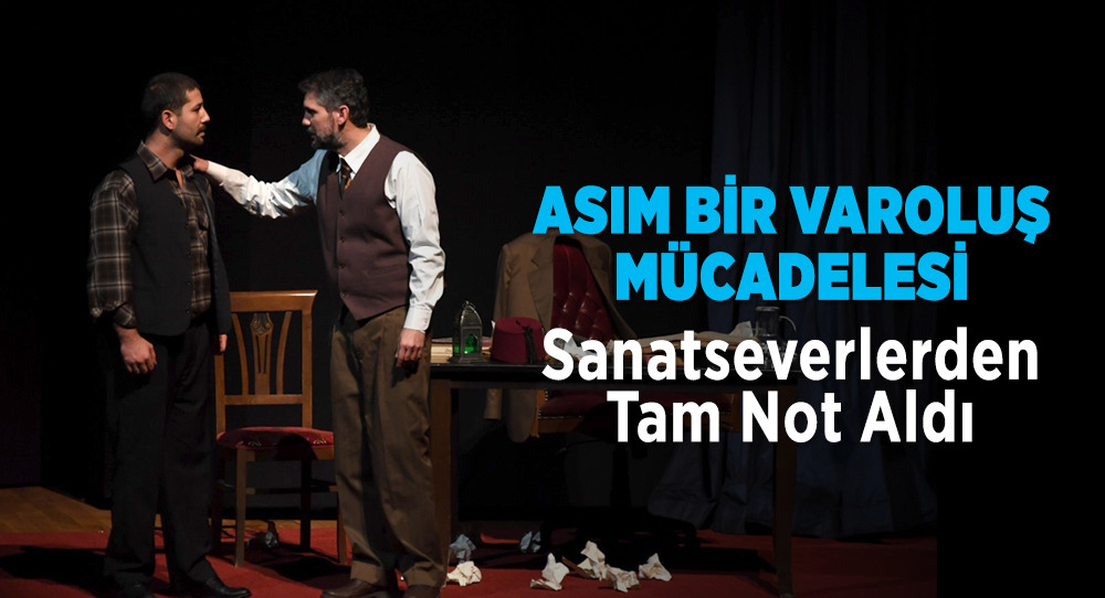 'Asım Bir Varoluş Mücadelesi' Sanatseverlerden Tam Not Aldı