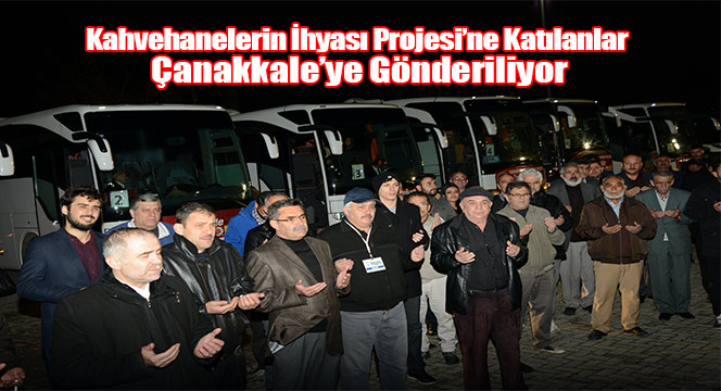 Kahvehanelerin İhyası Projesi'ne Katılanlar Çanakkale'ye Gönderiliyor