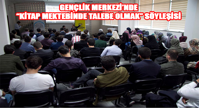 Gençlik Merkezi'nde 'Kitap Mektebinde Talebe Olmak' Söyleşisi 
