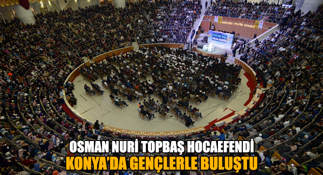 Osman Nuri Topbaş Konyalı Gençlerle Bir Araya Geldi