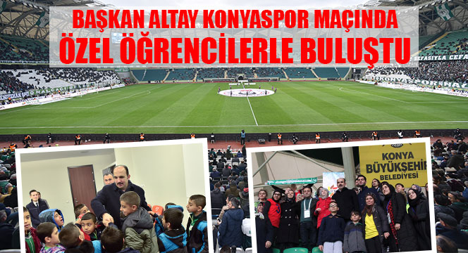 Başkan Altay Konyaspor Maçında Özel Öğrencilerle Buluştu