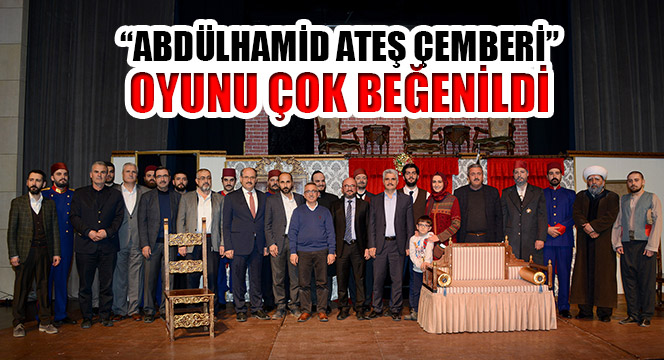 'Abdülhamid Ateş Çemberi' Oyunu Çok Beğenildi