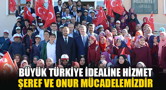 Büyük Türkiye İdealine Hizmet Şeref ve Onur Mücadelemizdir