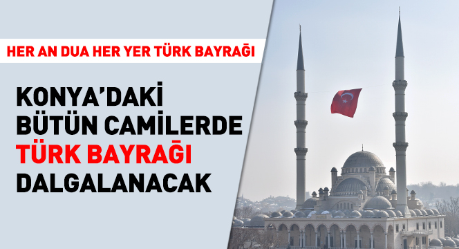 Konya'daki Bütün Camilerde Türk Bayrağı Dalgalanacak