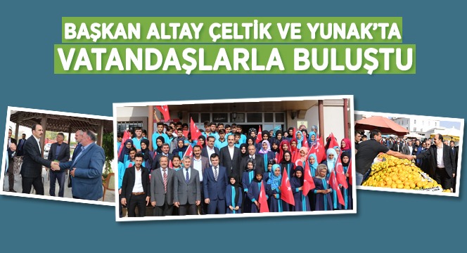 Başkan Altay Çeltik ve Yunak'ta Vatandaşlarla Buluştu
