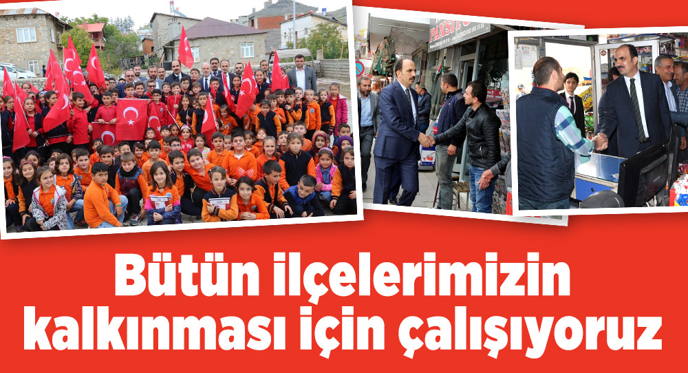 Bütün İlçelerimizin Kalkınması İçin Çalışıyoruz
