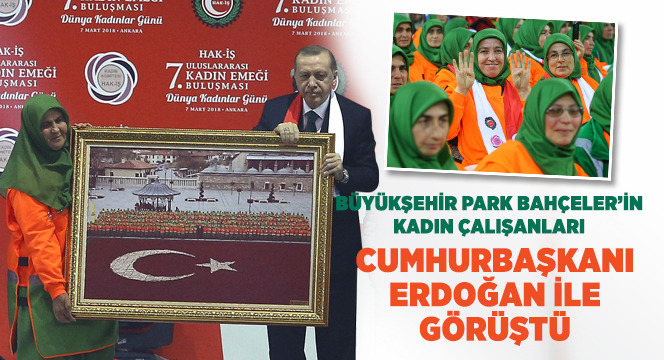 Büyükşehir Park Bahçeler'in Kadın Çalışanları Cumhurbaşkanı Erdoğan ile Görüştü