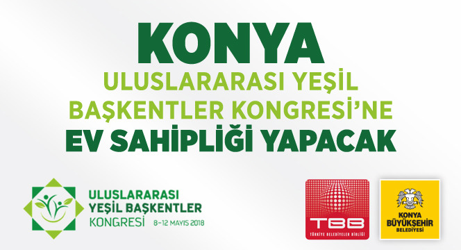 Konya Uluslararası Yeşil Başkentler Kongresi'ne Ev Sahipliği Yapacak 